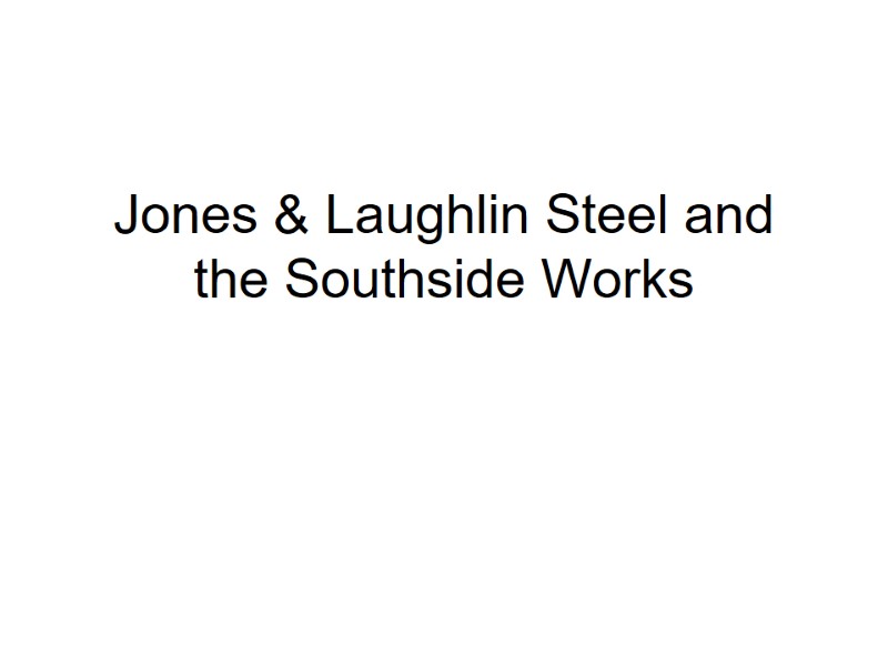 Jones & Laughlin Steel and the Southside Works